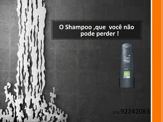 O Shampoo ,que você não 
pode perder ! 
(21) 92242083 
 
