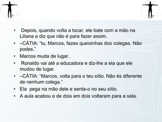  Depois, quando volta a tocar, ele bate com a mão na Liliana e diz que não é para fazer assim. 
