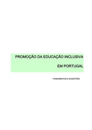 PROMOÇÃO DA EDUCAÇÃO INCLUSIVA

                   EM PORTUGAL


                FUNDAMENTOS E SUGESTÕES
 