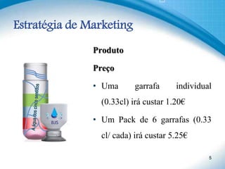 Estratégia de Marketing
Produto
Preço
• Uma garrafa individual
(0.33cl) irá custar 1.20€
• Um Pack de 6 garrafas (0.33
cl/ cada) irá custar 5.25€
5
 