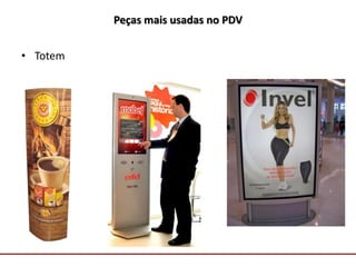 Comunicação com o Mercado
Peças mais usadas no PDV
• Totem
 