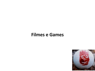 Filmes e Games
 