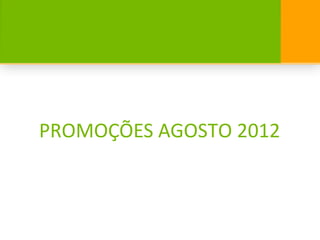 PROMOÇÕES AGOSTO 2012
 