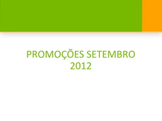 PROMOÇÕES SETEMBRO
      2012
 