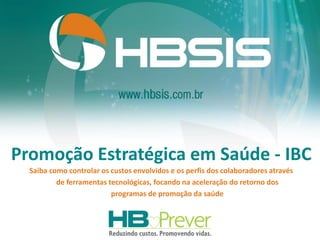 Promoção Estratégica em Saúde - IBC
  Saiba como controlar os custos envolvidos e os perfis dos colaboradores através
          de ferramentas tecnológicas, focando na aceleração do retorno dos
                          programas de promoção da saúde
 