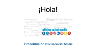 ¡Hola!
Presentación Oficina Social Media
 
