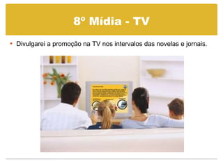 8º Mídia - TV Divulgarei a promoção na TV nos intervalos das novelas e jornais. 