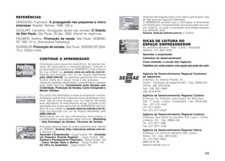 REFERÊNCIAS                                                                 Obtenha informações sobre como abrir e administrar mais
                                                                            de 380 tipos de negócios diferentes.
GRACIOSO, Francisco. A propaganda nas pequenas e micro                      O SEBRAE/ES acredita que a informação é ferramenta
empresas. Brasília: Sebrae, 1998. 100 p.                                    primordial para o empreendedor que busca abrir seu pró-
                                                                            prio negócio, ou para o empresário que deseja expandir
GOULART, Leonardo. Divulgação ajuda nas vendas. O Estado                    sua atividade atual.
de São Paulo, São Paulo, 26 dez. 2000. (Painel de negócios).                Acesse www.es.sebrae.com.br e confira!

PALMIERI, Antônio. Promoção de venda. São Paulo: SEBRAE/
SP 1997. 61 p. (Administrar marketing)
  ,                                                                         DICAS DE LEITURA DO
                                                                            ESPAÇO EMPREENDEDOR
SEBRAE/SP Promoção de vendas. São Paulo: SEBRAE/SP 2004.
           .                                      ,                         Av. Jerônimo Monteiro, 1000 - Centro - Vitória/ES
10 p. (Saiba mais).                                                         Telefone: (27) 3041-5530
                                                                            Aprender a empreender
               CONTINUE O APRENDIZADO                                       Caminhos do desenvolvimento
                                                                            Como entender o mundo dos negócios
               Orientação sobre assuntos específicos, de grande inte-
               resse de empresários e empreendedores, consulte a            Trabalhar por conta própria: uma opção que pode dar certo
               programação de palestras do SEBRAE/ES mais próximo
               de sua cidade ou acesse www.es.sebrae.com.br.
               Agende sua inscrição com um de nossos atendentes             Agência de Desenvolvimento Regional Cachoeiro
               pelo 0800-399192. As palestras gerenciais têm carga          de Itapemirim
               horária média de 2 (duas) horas e são gratuitas.             Endereço: Av. Antonio Penedo, 23
               Assista às palestras relacionadas e complemente o aprendi-   Centro - Cachoeiro de Itapemirim/ES - Cep: 29300-022
               zado deste fascículo: Aumentando suas Vendas com             Tel/Fax: (28) 3522-0228
               Criatividade, Promoção de Vendas, Como Conquistar e          Tels.: (28) 3521-0880
               Manter Clientes.                                             (28) 3518-9744
               Os cursos são destinados a todas as empresas e empre-        Agência de Desenvolvimento Regional Colatina
               endedores que tenham interesse numa atualização cons-        Endereço: Av. Professor José Zouain (Av. Beira-Rio),
               tante. São de curta duração com, no máximo, 20 horas/        439 - 1º andar - Centro - Colatina/ES - Cep: 29700-020
               aula, abordando os mais diversos temas. Consulte a pro-      Tels.: (27) 3721-4347
               gramação dos cursos gerenciais do SEBRAE/ES mais pró-
               ximo de sua cidade ou acesse www.es.sebrae.com.br.           (27) 3711-0552
               Faça sua inscrição com um de nossos atendentes pelo          Fax: (27) 3711-0529
               0800-399192.                                                 Agência de Desenvolvimento Regional Linhares
               Matricule-se em um dos treinamentos relacionados e           Endereço: Rua Rufino de Carvalho, 819, Loja 2 - Centro
               complemente o aprendizado deste fascículo: Marketing         Linhares - ES - Cep: 29900-190
               - Uma Estratégia de Vendas, Técnicas de Vendas.
                                                                            Tel.: (27) 3371-1069
               Inscrições abertas para os cursos gratuitos pela internet    Fax: (27) 3371-1258
               do SEBRAE. Acesse http://educacao.sebrae.com.br/             Agência de Desenvolvimento Regional Vitória
               e inscreva-se!                                               Endereço: Av. Jerônimo Monteiro, 935, Centro
               Aprender a Empreender - Carga horária: 16h - Iniciando
               um Pequeno Grande Negócio - Carga horária: 30h -             Vitória - ES - Cep: 29010-003
               Análise e Planejamento Financeiro - Carga horária: 15h       Tel.: (27) 3041-5500
               - Como Vender Mais e Melhor - Carga horária: 15h -           0800 39 91 92
               De Olho na Qualidade - Carga horária: 16h                    www.es.sebrae.com.br


                                                                                                                                 11
 