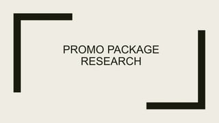 PROMO PACKAGE
RESEARCH
 