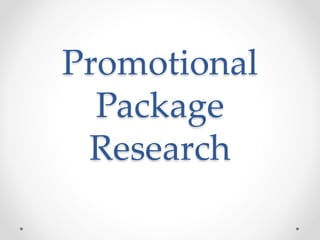 Promotional
Package
Research
 