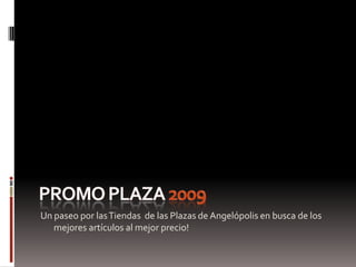Promo plaza 2009 Un paseo por las Tiendas  de las Plazas de Angelópolis en busca de los  mejores artículos al mejor precio! 