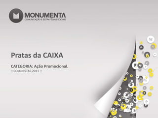 Pratas da CAIXA CATEGORIA: Ação Promocional. :: COLUNISTAS 2011 :: 