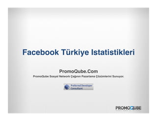 Facebook Türkiye Istatistikleri!

                    PromoQube.Com!
  PromoQube Sosyal Network Çağının Pazarlama Çözümlerini Sunuyor. !
 