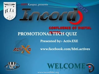 HBTI Kanpur, presents




                        confluence of digital
                        minds….




            www.incordhbti.org
 