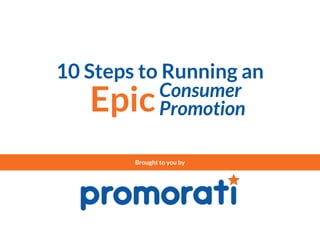 10 Steps to Running an
Brought to you by
Consumer
EpicPromotion
 