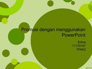 Promosi dengan menggunakan
PowerPoint
Erlina
11170147
1PAK2
 