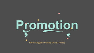 Promotion
Raras Anggana Prasaty (6018210085)
 