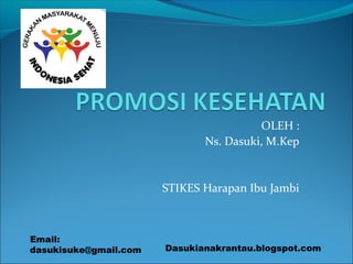 OLEH :
Ns. Dasuki, M.Kep
STIKES Harapan Ibu Jambi
Email:
dasukisuke@gmail.com Dasukianakrantau.blogspot.com
 