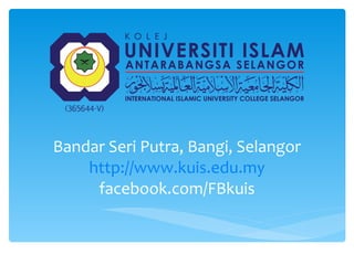 Bandar Seri Putra, Bangi, Selangor http://www.kuis.edu.my facebook.com/FBkuis 