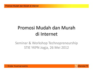 Promosi Mudah dan Murah
di Internet
Seminar & Workshop Technopreneurship 
STIE YKPN Jogja, 26 Mei 2012

 