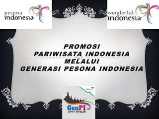 PROMOSI
PARIWISATA INDONESIA
MELALUI
GENERASI PESONA INDONESIA
 