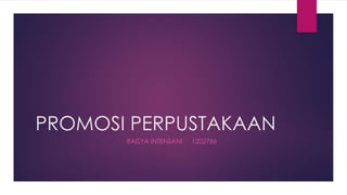 PROMOSI PERPUSTAKAAN
RAISYA INTENSANI 1202786
 