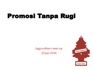 Promosi Tanpa Rugi
Jogjaonliners meetup
22 Juni2014
 