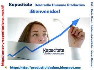 http://cursos-y-capacitaciones.mex.tl/

Desarrollo Humano Productivo

¡Bienvenidos!

http://http://productividadmx.blogspot.mx/

PNL – Efecto Mozart- Inteligencias Múltiples – Mapas Mentales

Kapacítate

 