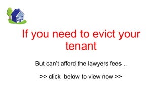 If you need to evict your
tenant
But can’t afford the lawyers fees ..
>> click below to view now >>
 