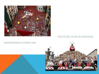 SANFERMINES IN PAMPLONA
FIESTA DEL PILAR IN ZARAGOZA
 