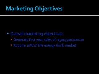 Overall marketing objectives: Generate first year sales of: $300,500,000.00 Acquire 10% of the energy drink market 