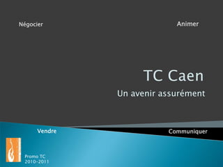 TC Caen Animer Négocier Un avenir assurément Vendre Communiquer Promo TC 2010-2011 