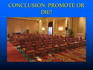 CONCLUSION: PROMOTE OR
         DIE!
 