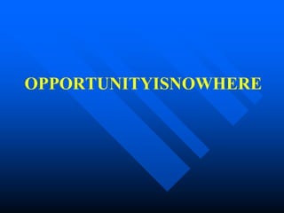 OPPORTUNITYISNOWHERE
 