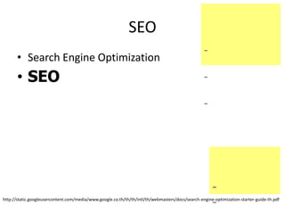 SEO
• Search Engine Optimization

• SEO

-

-

-

http://static.googleusercontent.com/media/www.google.co.th/th/th/intl/th/webmasters/docs/search-engine-optimization-starter-guide-th.pdf

 
