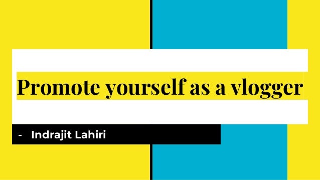 Promote yourself as a vlogger
- Indrajit Lahiri
 