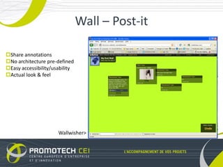 Wall – Post-it

Share annotations
No architecture pre-defined
Easy accessibility/usability
Actual look & feel




                      Wallwisher>
 