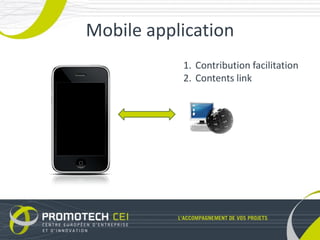 Mail + ppt       Réunion           Synthèse
       Mobile application
Outils de
démarrage
                           1. Contribution facilitation
                           2. Contents link
             Google apps     Wiki

Outils de
continuité
 