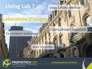 Living Lab ?                 Users centric méthod


Laboratoire d’usages

                              Users driven research
 Co-creation technique


                  Open Innovation




                                                      4
 