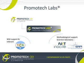 Promotech Labs®




                              Methodological support:
Wiki support &                Scientist laboratory :
referent
 