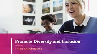 Promote Diversity and Inclusion
Thilina Chandrarathna
 
