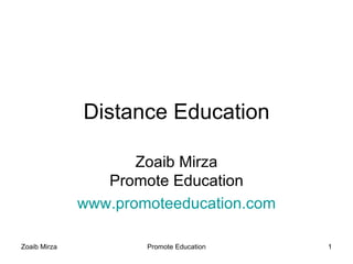 Distance Education

                     Zoaib Mirza
                 Promote Education
              www.promoteeducation.com

Zoaib Mirza           Promote Education   1
 