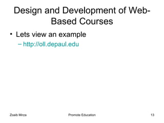 Design and Development of Web-
          Based Courses
• Lets view an example
     – http://oll.depaul.edu




Zoaib Mirza             Promote Education   13
 