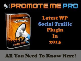 Latest WP
Social Traffic
Plugin
In
2013
All You Need To Know Here!
 