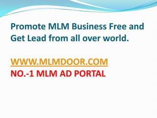 Promote MLM Business Free and Get Lead from all over world.WWW.MLMDOOR.COMNO.-1 MLM AD PORTAL 