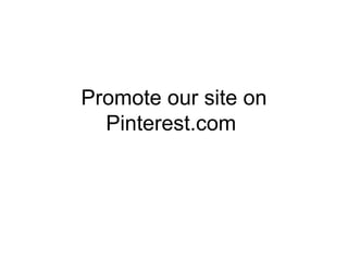 Promote our site on
  Pinterest.com
 