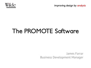 improving design by analysis




The PROMOTE Software


                         James Farrar
        Business Development Manager
 