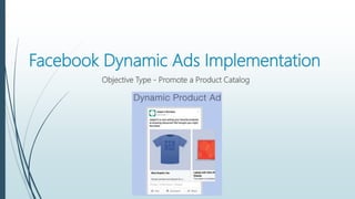 Facebook Dynamic Ads Implementation
Objective Type - Promote a Product Catalog
 