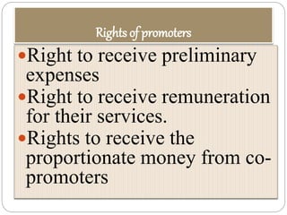 Rights of promoters
Right to receive preliminary
expenses
Right to receive remuneration
for their services.
Rights to r...
