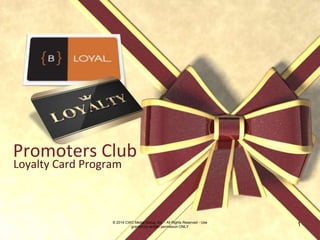 Promoters Club
Loyalty Card Program
© 2014 CWC Media Group, Inc. - All Rights Reserved - Use
granted by written permission ONLY 1
 